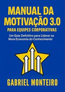 Livro Manual da Motivação 3.0 para equipes corporativas: Um guia definitivo para liderar na nova economia do conhecimento