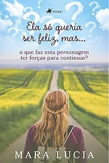 Livro Ela só queria ser feliz, mas...: O que faz esta personagem ter forças para continuar?
