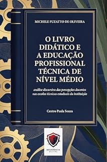 Livro O LIVRO DIDÁTICO E A EDUCAÇÃO PROFISSIONAL TÉCNICA DE NÍVEL MÉDIO: Análise discursiva das percepções docentes nas escolas técnicas estaduais da instituição Centro Paula Souza