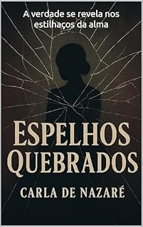 Livro Espelhos Quebrados: A verdade se revela nos estilhaços da alma