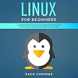Linux for Beginners: An Introduction to the Linux Operating System for Installation, Configuration a by 