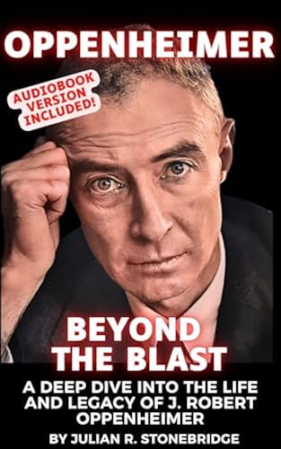 Oppenheimer: Beyond the Blast: A Deep Dive into the Life and Legacy of ...
