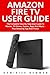 Amazon Fire TV User Guide: The Complete Step-By-Step User Guide To Movies, TV Shows, Games, Apps And Music - Plus Amazing Tips And Tricks! (Amazon Fire TV User Guide, Streaming, Fire TV Manual)