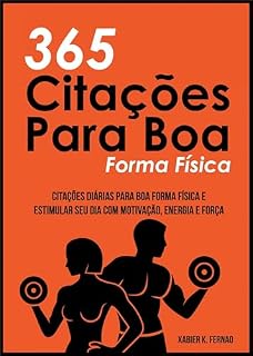 Livro 365 Citações Para Boa Forma Física: Citações Diárias Para Boa Forma Física e Estimular Seu Dia Com Motivação, Energia e Força