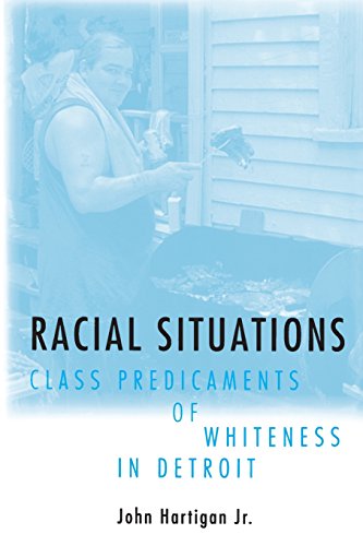 Racial Situations: Class Predicaments of Whiteness in Detroit, by John Hartigan Jr. Racial Situations: Class Predicaments of Whiteness in Detroit, by John Hartigan Jr.
