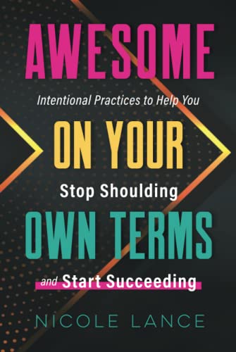 Awesome on Your Own Terms: Intentional Practices to Help You Stop Shoulding and Start Succeeding