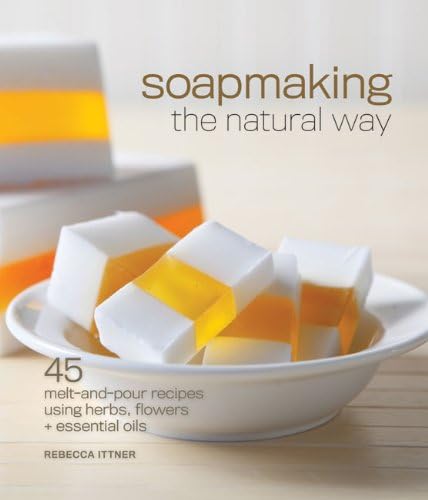 Soapmaking the Natural Way: 45 Melt-and-pour Recipes Using Herbs, Flowers & Essential Oils Hardcover – Import, 2 September 2010