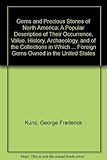 Gems and Precious Stones of North America: A Popular Description of Their Occurrence, Value, History, Archaeology, and of the Collections in Which ... Foreign Gems Owned in the United States by 