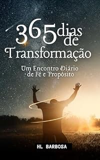 Livro 365 Dias de Transformação: Fé, Propósito e Ação: você está pronto para a sua transformação mais profunda e duradoura? Muitas vezes, a fé nos dá a visão, mas nos falta o mapa.