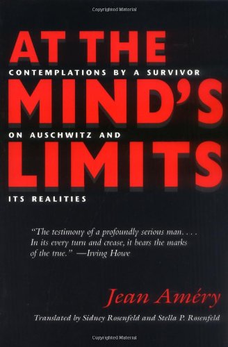 At the Mind's Limits: Contemplations by a Survivor on Auschwitz and Its Realities