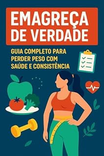 Livro Emagreça de Verdade - Guia Completo para Perder Peso com Saúde e Consistência: Para mulheres incríveis que querem transformar o corpo e a mente sem dietas malucas!