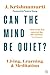 Can The Mind Be Quiet?: Living, Learning and Meditation by Jiddu Krishnamurti
