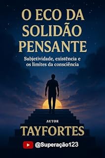 Livro O Eco da Solidão Pensante: Subjetividade, existência e os limites da consciência (Solidão Profunda Livro 1)