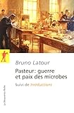 Pasteur : guerre et paix des microbes : Suivi de Irréductions by Bruno Latour