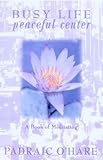 Busy Life, Peaceful Center : A Book of Meditating, O'Hare, Padraic, 0883472910