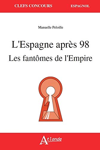 L'ESPAGNE APRES 98, LES FANTOMES DE L'EMPIRE (Clef Concours Espagnol) (French Edition) by Peloille manuelle
