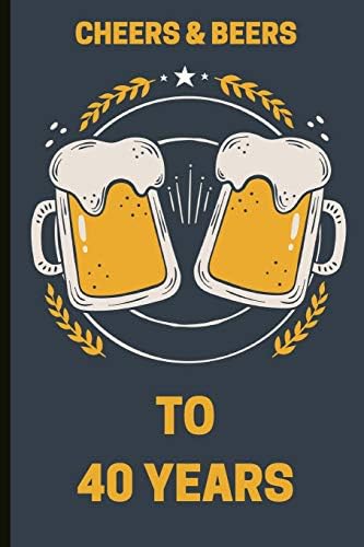 Beers and Cheers to 40 Years: A Beautiful 40th Birthday Gift And Keepsake To Write Down Special Moments Paperback – December 15, 2018