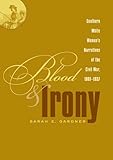 Front cover for the book Blood and Irony: Southern White Women's Narratives of the Civil War, 1861-1937 by Sarah E. Gardner