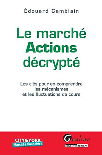Marché actions décrypté : Les clés pour en comprendre les mécanismes et les fluctuations de cou by Edouard Camblain