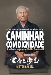 Livro Caminhar com dignidade. A vida e o legado de Gichin Funakoshi: O mestre que levou o Karatê ao mundo (Caminhar com dignidade – Trilogia Livro 1)