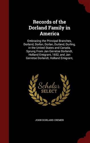 Records of the Dorland Family in America: Embracing the Principal Branches, Dorland, Dorlon, Dorlan, Durland, Durling, in the United States and ... and Jan Gerretse Dorlandt, Holland Emigrant,