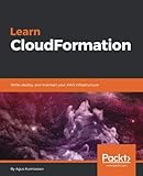 Learn CloudFormation: Write, deploy, and maintain your AWS infrastructure Learn CloudFormation: Write, deploy, and maintain your AWS infrastructure