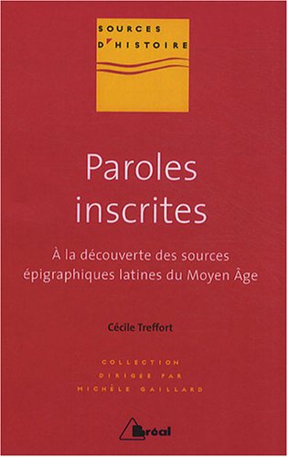 Paroles inscrites : A la découverte des sources épigraphiques latines du Moyen Age (VIIIe-XIIIe si by Cécile Treffort