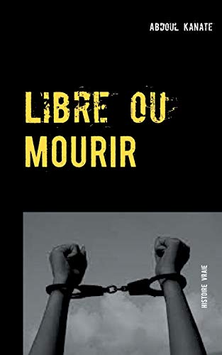 Libre ou Mourir (BOOKS ON DEMAND) (French Edition) by Abdoul Kanate