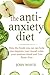 The Anti-Anxiety Diet:: How the foods you eat can help you improve your mood, calm your anxious mind and Live Panic-Free