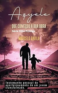 Livro Aquele que começou a boa obra!: Testemunho pessoal de aperfeiçoamento de um jovem transformado (Filho Pródigo Livro 2)