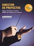Director de Proyectos: Cómo Aprobar El Examen PMP Sin Morir En El Intento (Spanish Edition)