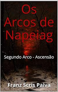 Livro Os Arcos de Napeiag: Segundo Arco - Ascensão