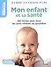 Mon enfant et sa santé : 100 fiches pour avoir de bons réflexes au quotidien by 