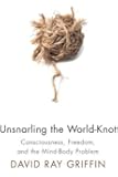 Unsnarling the World-Knot: Consciousness, Freedom, and the Mind-Body Problem