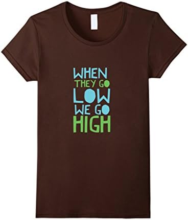 Women's "When They Go Low, We Go High" T Shirt Multi-Colors Avalible Large Brown