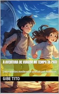 Livro A AVENTURA DE VIAGEM NO TEMPO DE PATI: Entre aldeões medievais e animais pré-históricos