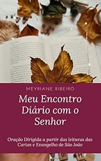 Meu Encontro Diário com o Senhor: Oração Dirigida a partir das leituras das Cartas e Evangelho de São João