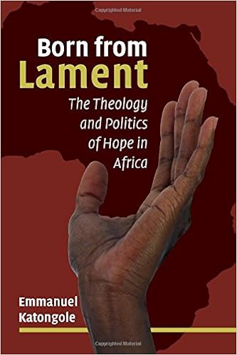 Born From Lament The Theology And Politics Of Hope In Africa Katongole Emmanuel 9780802874344 Amazon Com Books