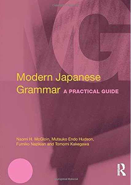 Modern Japanese Grammar A Practical Guide Modern Grammars Mcgloin Naomi Hudson M Endo Nazikian Fumiko Kakegawa Tomomi Amazon Com Books