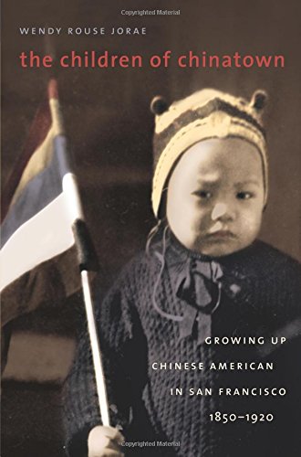 The Children of Chinatown: Growing Up Chinese American in San Francisco, 1850-1920