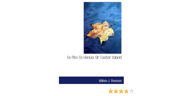 Te Pito Te Henua Or Easter Island Thomson William J 9780559113482 Amazon Com Books Te Pito Te Henua Or Easter Island Thomson William J 9780559113482 Amazon Com Books