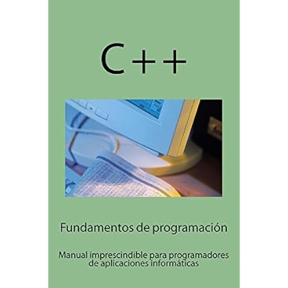 Fundamentos de programación aplicados a C++: Manual imprescindible para todos los usuarios que se inician en la programación de aplicaciones informáticas Fundamentos de programación aplicados a C++: Manual imprescindible para todos los usuarios que se inician en la programación de aplicaciones informáticas