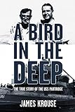 A Bird in the Deep: The True Story of the USS Partridge by James Christopher Krouse