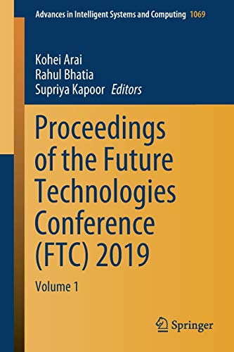 Proceedings of the Future Technologies Conference (FTC) 2019: Volume 1 (Advances in Intelligent Syst Proceedings of the Future Technologies Conference (FTC) 2019: Volume 1 (Advances in Intelligent Syst