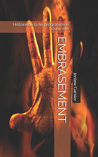 Embrasement: Histoire de la fin programmée d'une ère (French Edition) by Jérôme Garnier