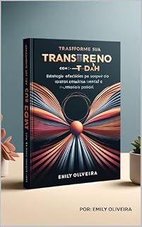 Livro Transforme sua Vida com TDAH: Estratégias Eficazes para Superar os Desafios Diários: Compreenda o Transtorno, Aplique Técnicas Práticas e Alcance o Equilíbrio Mental e Emocional