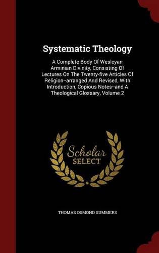 Systematic Theology: A Complete Body Of Wesleyan Arminian Divinity, Consisting Of Lectures On The Twenty-five Articles Of Religion--arranged And ... Notes--and A Theological Glossary, Volume 2