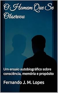 Livro O Homem Que Se Observou: Um ensaio autobiográfico sobre consciência, memória e propósito