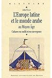 L'Europe latine et le monde arabe au Moyen Age : Cultures en conflit et en convergence by 