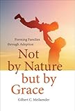 Not by Nature but by Grace: Forming Families through Adoption (ND Catholic Ideas for a Secular World)